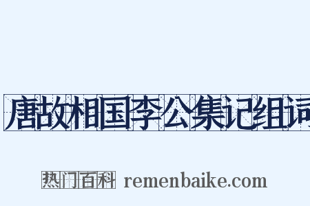 唐故相国李公集记组词是什么意思的图片